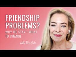 Problematic Friendships? Why We Stay + What to Change - Terri Cole