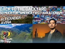 Back to the Backyard: So Much for “America First” Isolationism With Alexander Aviña