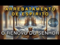 EXPERIÊNCIA DE ARREBATAMENTO - O RENOVO DO SENHOR