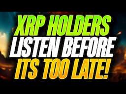 XRP HOLDERS YOU MUST LISTEN NOW BEFORE ITS TOO LATE