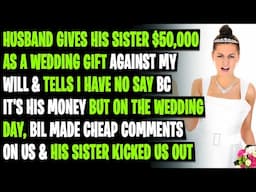 Husband Gives His Sister $50,000 Wedding Gift Against My Will & Tells I Have No Say Bc Its His Money