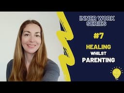 Inner Work Series #7 | The Realities of Healing whilst Parenting