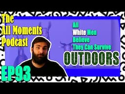 Why Do All White Men Want to Live Outside? | The All Moments Podcast #93