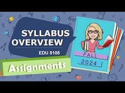 EDU 5105 Syllabus Overview Part 2 - Assignments  |  Fall 2024