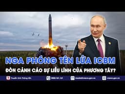 Nga phóng tên lửa ICBM ‘xé toạc’ bầu trời Ukraine, đòn cảnh cáo sự liều lĩnh của phương Tây? - VNews