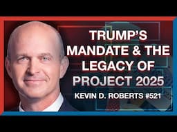 #521| Kevin D. Roberts: Project 2025 and Trump's Election Mandate - The Realignment Podcast