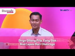 Dirga Gilang Pria Yang Gak Bisa Lepas Dari Olahraga - BROWNIS (26/11/24) P3