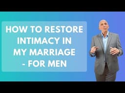 How To Restore Intimacy In My Marriage - For Men | Paul Friedman