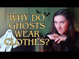 Why Do Ghosts Wear Clothes?