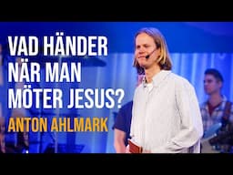 Vad händer när man möter Jesus? - Anton Ahlmark