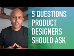 5 Essential Questions Every Product Designer Should Ask