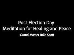 Post-Election Day Meditation for Healing and Peace - Grand Master Julie Scott