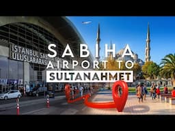 Istanbul Sabiha Gökçen Airport to SultanAhmet Blue Mosque - Havabus, Metro, Taxi, Bus (2024)