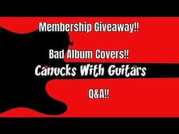 Canucks With Guitars!! Q&A!! Membership Giveaway!! Bad Album Covers!!