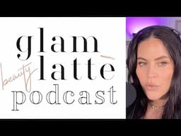 Episode 118 8 LESSONS AT 48 | GLAM LATTE BEAUTY PODCAST