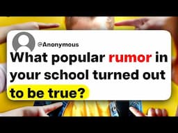 What popular rumor in your school turned out to be true?