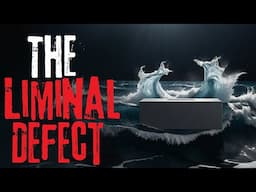 "The Liminal Defect" Creepypasta Scary Story