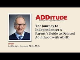 A Parent’s Guide to Delayed Adulthood in Teens & Young Adults with ADHD (with Anthony Rostain, M.D.)