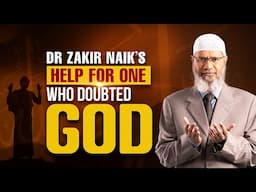 Dr Zakir Naik's Help for One Who Doubted God