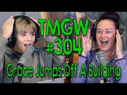 TMGW #304: Grace Jumps Off A Building