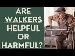 Seniors: Are Walkers BAD or Good for you?