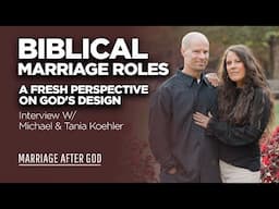 Biblical Marriage Roles, A Fresh Perspective on God's Design - Interview w Michael and Tania Koehler