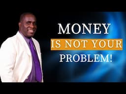 Money is not your Problem!