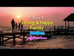 I Have A Strong and Happy Family ❤️ YOUR FAMILY LOVES EACH OTHER!  Super-Charged Affirmations