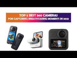 Top 5 Best 360 Cameras for Capturing Breathtaking Moments in 2023 - Best 360 Camera