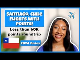 Fly to Chile with Credit Card Points & Miles! 2024 Travel Dates