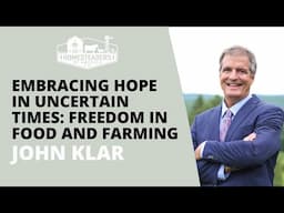 Embracing Hope in Uncertain Times: Freedom in Food and Farming | John Klar | Homesteaders of America