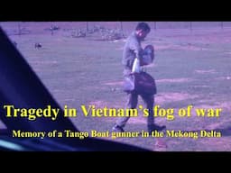 Tragedy in Vietnam's Fog of War: Memory of a Tango Boat Gunner in the Mekong Delta