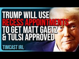 Trump Will Use Recess Appointments To Get Matt Gaetz & Tulsi APPROVED Without Congress