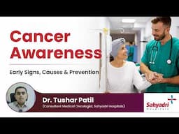 Cancer Awareness: Early Signs, Causes & Prevention | Dr. Tushar Patil | Sahyadri Hospital