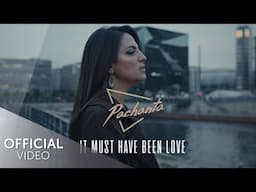 Pachanta - It Must Have Been Love (Offizielles Musikvideo)