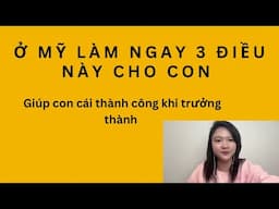 Ở Mỹ làm 3 điều này cho con khi nhỏ để con bạn có tương lai tốt hơn . Cuộc sống Mỹ