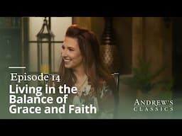 Living in the Balance of Grace & Faith - Andrew's Classics - Season 3, Ep. 14