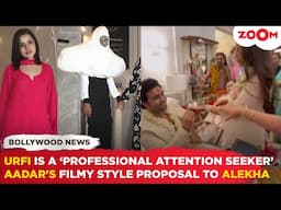 Urfi Javed: I'm a professional ATTENTION seeker | Aadar Jain's FILMY STYLE proposal to Alekha Advani