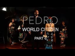 PEDRO WORLD CITIZEN PT 6