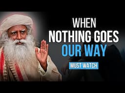 WHEN THINGS ARE NOT GOING YOUR WAY - WATCH THIS | MENTAL HEALTH | Sadhguru 2024