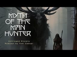 Myth of The Man Hunter - Unhinged History by Tani Caesar S1E13