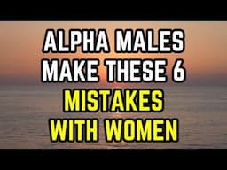 Alpha Males Make These 6 Mistakes With Women