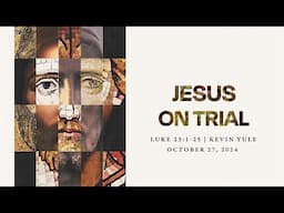 Jesus on Trial | Luke 23:1-25 | Kevin Yule