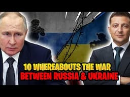 10 Whereaboutst the war between Russia and Ukraine