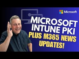 Microsoft Intune Cloud PKI & M365 News Updates!