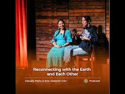 Reconnecting with the Earth and Each Other | Claudia Peña & Erin Matariki Carr