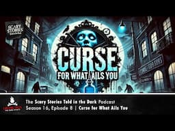 "Curse for What Ails You" S16E08 💀 Scary Stories Told in the Dark (Horror Podcast)