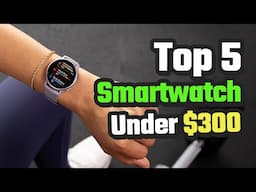 Top 5 Best Smartwatch Under $300 In 2025