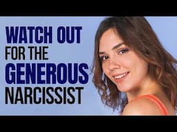 Beware: The Deceptive Charm of the GENEROUS Narcissist