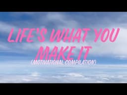 Life’s What You Make It (Motivational Compilation)